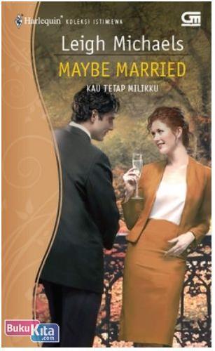 Cover Buku Harlequin Koleksi Istimewa : Kau Tetap Milikku - Maybe Married