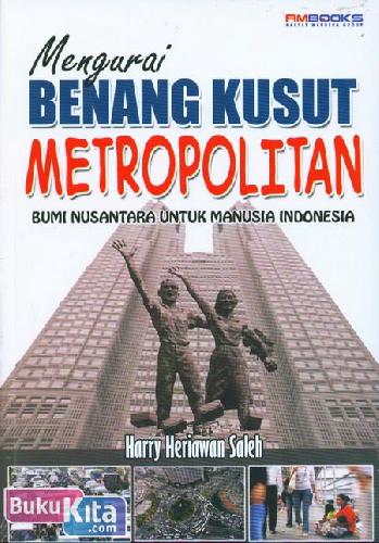 Cover Buku Mengurai Benang Kusut Metropolitan : Bumi Nusantara Untuk Manusia Indonesia