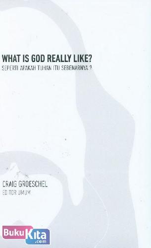 Cover Buku What Is God Really Like? Seperti Apakah Tuhan Itu Sebenarnya?