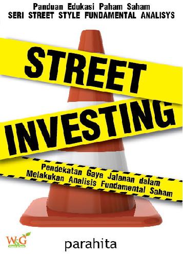 Cover Buku STREET INVESTING 1st EDITION : Pendekatan Gaya Jalanan dalam Melakukan Analisa Fundamental Saham
