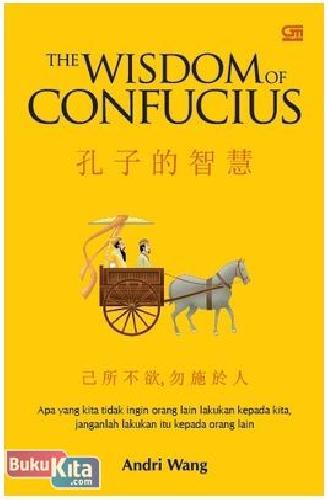 Cover Buku The Wisdom of Confucius : Apa yang Kita Tidak Ingin Orang Lain lakukan terhadap Kita, Janganlah Lakukan itu Kepada Orang Lain