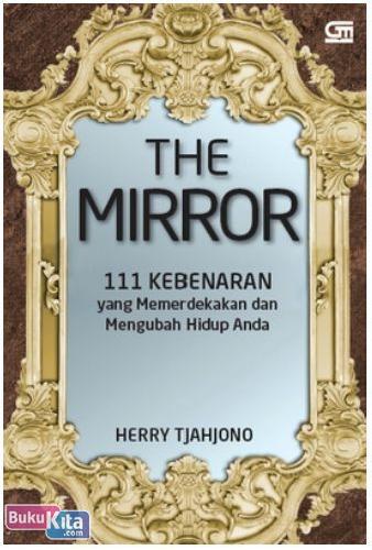 Cover Buku The Mirror : 111 Kebenaran yang Mampu Memerdekakan dan Mengubah Hidup Anda