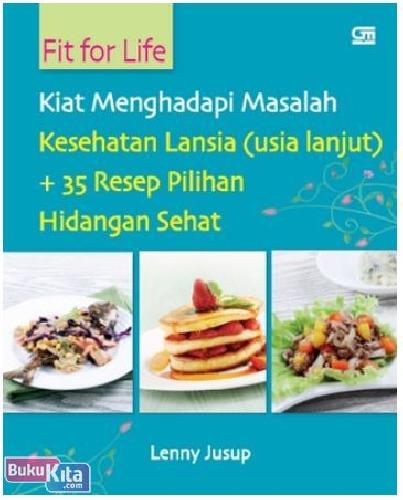 Cover Buku Fit For Life : Kiat Menghadapai Masalah Kesehatan Lansia Plus 35 Resep Pilihan Hidangan Lezat