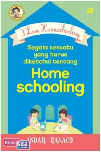 Cover Buku I Love Homeschooling : Segala Sesuatu yang Harus Diketahui tentang Homeschooling