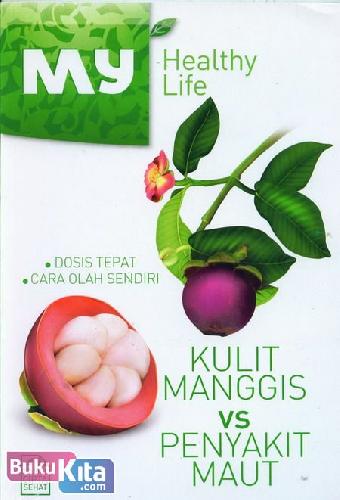 Cover Buku My Healthy Life : Kulit Manggis vs Penyakit Maut