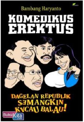 Cover Buku Komedikus Erektus : Dagelan Republik Semangkin Kacau Balau!
