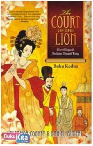 Cover Buku The Court of the Lion (buku 2) : Novel Sejarah Berlatar Dinasti Tang