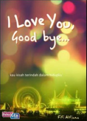 Cover Buku I Love You Good Bye : kau kisah terindah dalam hidupku