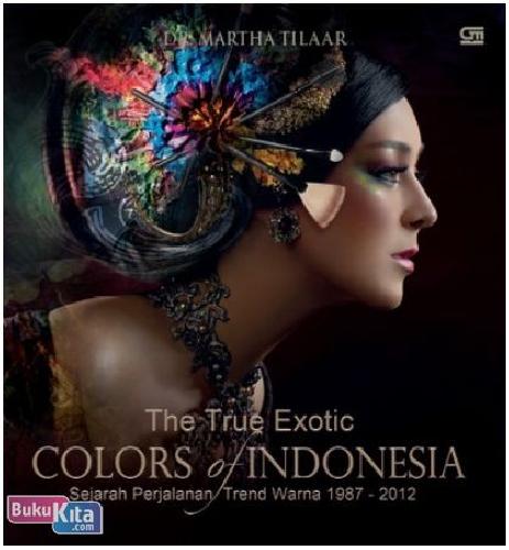 Cover Buku The True Exotic Colour of Indonesia (SC) : Sejarah Perjalanan Trend Warna 1987 - 2012
