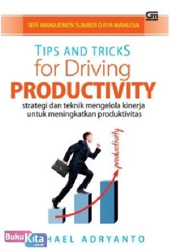 Cover Buku Tips and Tricks for Driving Productivity : Strategi dan Teknik Mengelola Kinerja untuk Meningkatkan Produktivitas