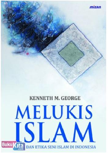 Cover Buku MELUKIS ISLAM : Amal dan Etika Seni Islam Di Indonesia