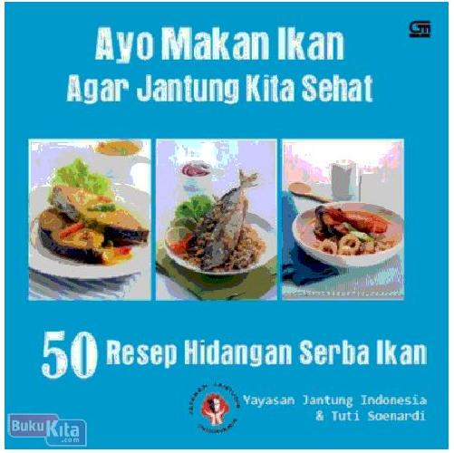Cover Buku Ayo Gemar Makan Ikan Agar Jantung Kita Sehat- 50 Resep Pilihan Hidangan Ikan