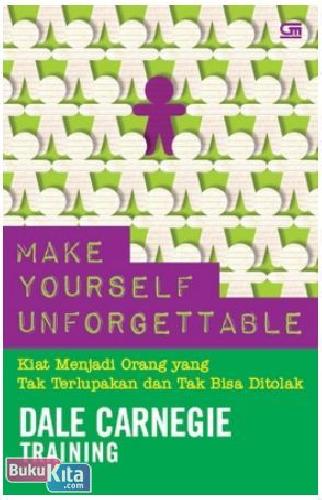 Cover Buku Make Yourself Unforgettable : Kiat Menjadi Orang yang Tak Terlupakan dan Tak Bisa Ditolak
