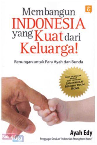 Cover Buku Membangun Indonesia yang Kuat dari Keluarga! (Renungan untuk Para Ayah dan Bunda)
