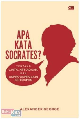 Cover Buku Apa Kata Socrates? : Tentang Cinta, Ketiadaan, dan Aspek-Aspek Lain Kehidupan