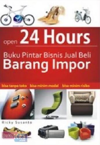 Cover Buku Open 24 Hours : Buku Pintar Bisnis Jual Beli Barang Impor