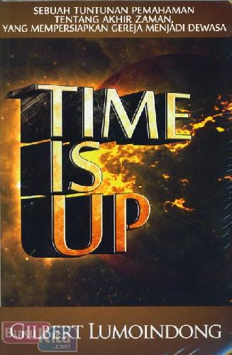 Cover Buku Time Is Up (Sebuah Tuntunan Pemahaman Tentang Akhir Zaman, yang Mempersiapkan Gereja Menjadi Dewasa)