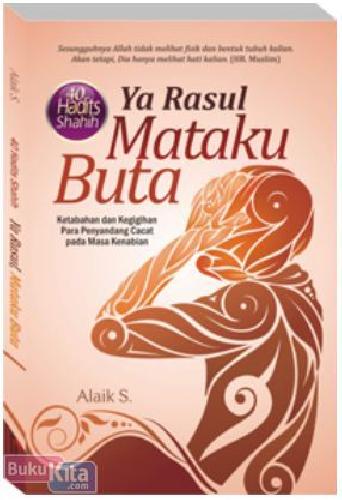 Cover Buku  (40 Hadits Shahih) Ya Rasul, Mataku Buta : Ketabahan dan Kegigihan Para Penyandang Cacat pada Masa Kenabian 