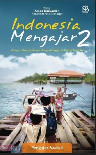 Cover Buku Indonesia Mengajar 2 (Kisah Para Penyala Harapan Bangsa Mengajar Di Pelosok Tanah Air)