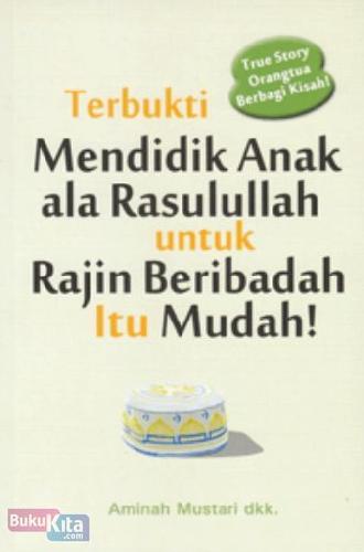 Cover Buku Terbukti Mendidik Anak Ala Rasulullah untuk Rajin Beribadah Itu Mudah!