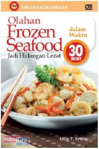 Cover Buku Seri Jadi Koki Sekejap : Olahan Frozen Seafood Jadi Hidangan Lezat dalam Waktu 30 Menit 