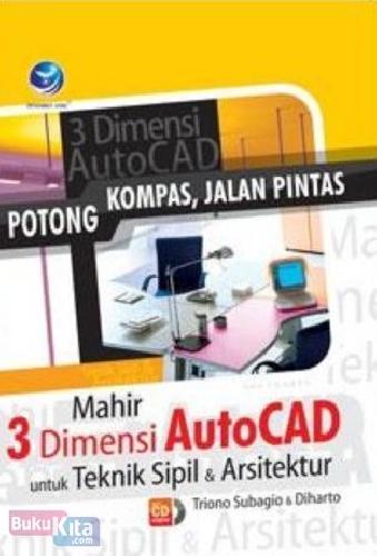 Cover Buku Potong Kompas, Jalan Pintas : Mahir 3 Dimensi AutoCAD Untuk Teknik Sipil Dan Arsitektur