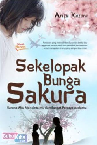 Cover Buku Sekelopak Bunga Sakura : Karena Aku Mencintaimu dan Sangat Percaya Padamu