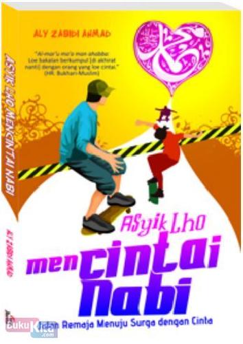 Cover Buku Asyik Lho Mencintai Nabi : Jalan Remaja Menuju Sorga dengan Cinta
