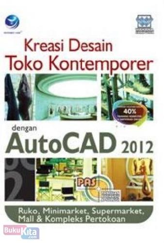 Cover Buku Pas: Kreasi Desain Toko Kontemporer Dengan AutoCAD 2012 : Ruko, Minimarket, Supermarket, Mall & Kompleks Pertokoan