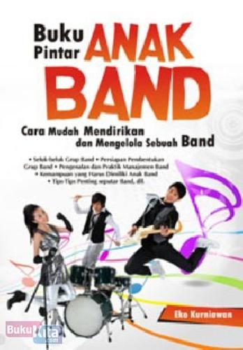 Cover Buku Buku Pintar Anak Band : Cara Mudah Mendirikan dan Mengelola Sebuah Band