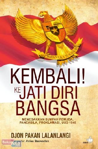 Cover Buku Kembali ke Jati Diri Bangsa : Menegakkan Sumpah Pemuda, Pancasila, Proklamasi, UUD 1945