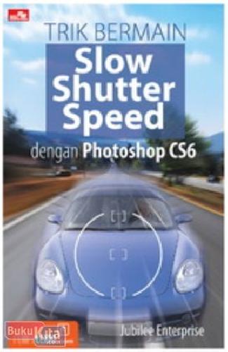 Cover Buku Trik Bermain Slow Shutter Speed dengan Photoshop CS6