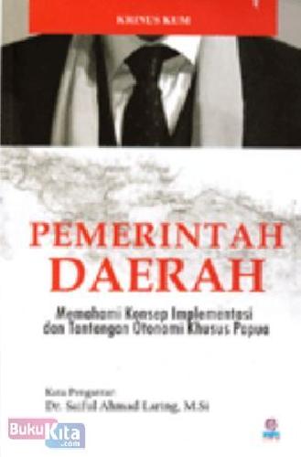 Cover Buku Pemerintah Daerah : Memahami Konsep Implementasi dan Tantangan Otonomi Khusus Papua