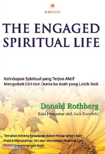 Cover Buku The Engaged Spiritual Life : Kehidupan Spiritual yang Terjun Aktif Mengubah Diri dan Dunia ke Arah yang Lebih Baik