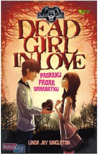 Cover Buku Dead Girl in Love - Pacarku Pacar Sahabatku