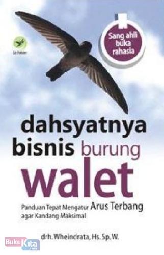 Cover Buku Dahsyatnya Bisnis Burung Walet : Panduan Tepat Mengatur Arus Terbang Agar Kandang Maksimal