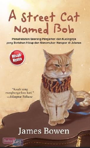 Cover Buku A Street Cat Named Bob : Persahabatan Seorang Pengamen dan Kucingnya yang Bertahan Hidup dan Menemukan Harapan di Jalan