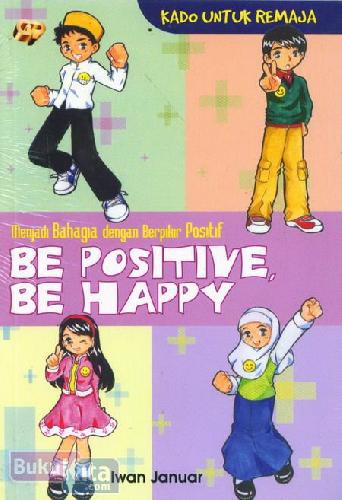 Cover Buku Be Positive, Be Happy - Menjadi Bahagia dengan Berpikir Positif (Kado Untuk Remaja)