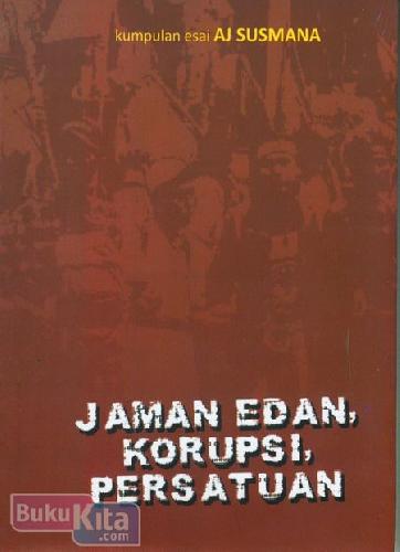 Cover Buku Jaman Edan, Korupsi, Persatuan (Kumpulan Esai AJ Susmana)