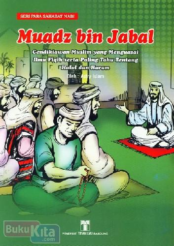 Cover Buku Muadz bin Jabal : Cendikiaan Muslim yang Menguasai Ilmu Fiqih serta Paling Tahu Tentang Hal dan Haram