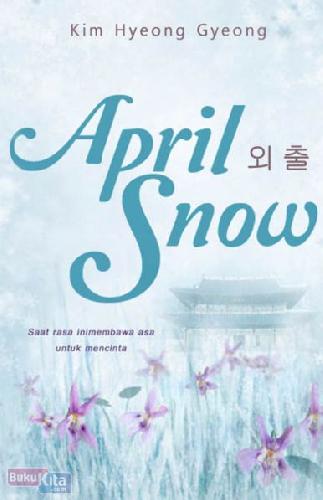 Cover Buku April Snow : Saat Rasa Ini Membawa Asa Untuk Mencinta