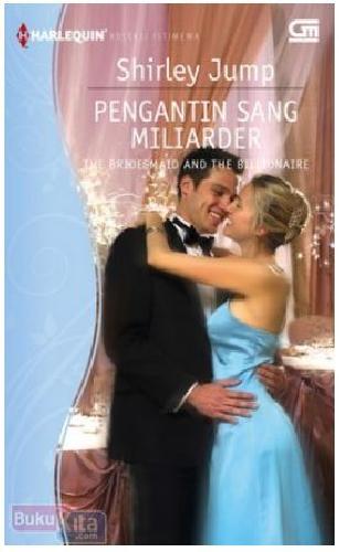 Cover Buku Harlequin Koleksi Istimewa : Pengantin Sang Miliarder - The Bridesmaid and The Billionaire