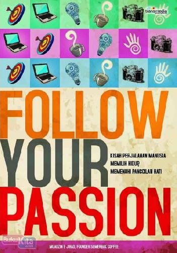 Cover Buku Follow Your Passion : Kisah Perjalanan Manusia Memilih Hidup Memenuhi Panggilan Hati