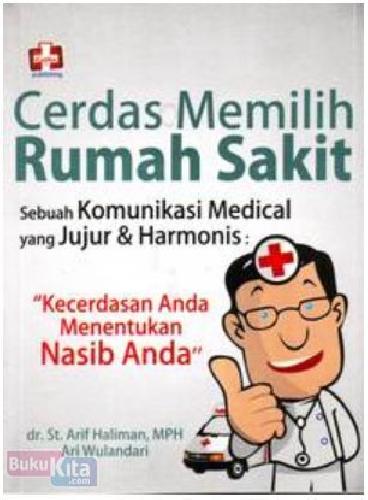 Cover Buku Cerdas Memilih Rumah Sakit : Sebuah Komunikasi Medical Yang Jujur Dan Harmonis