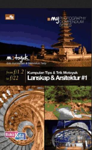 Cover Buku MY Photography Series : Compendium Series, Kumpulan Tips & Trik Motoyuk Lanskap & Arsitektur #1 (full color)
