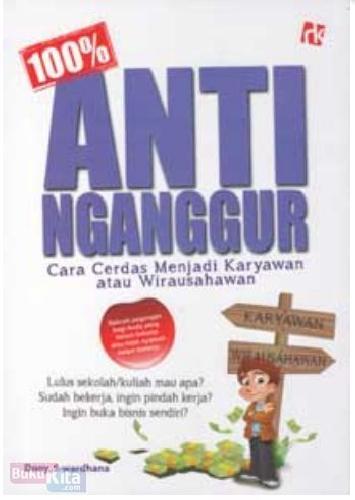Cover Buku 100% Anti Nganggur : Cara Cerdas Menjadi Karyawan atau Wirausahawan