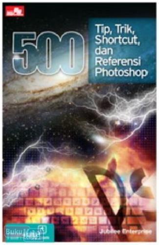 Cover Buku 500 Tip, Trik, Shortcut, dan Referensi Photoshop