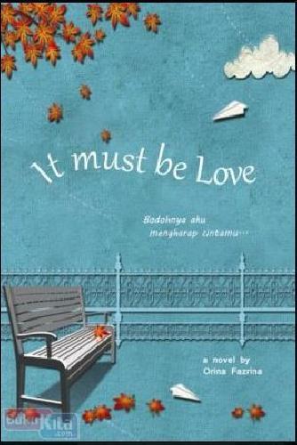 Cover Buku It must be Love : Bodohnya aku mengharap cintamu
