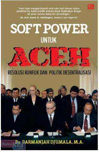 Cover Buku Soft Power untuk Aceh : Resolusi Konflik dan Politik Desenetralisasi