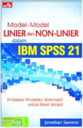 Cover Buku Model-model Linier dan Non-Linier dalam IBM SPSS 21 : Prosedur-Prosedur Alternatif untuk Riset Skripsi